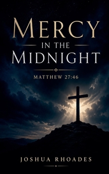 Mercy in the Midnight - Matthew 27: 46 (The Voice of Redemption)