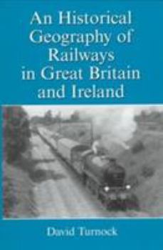 Hardcover An Historical Geography of Railways in Great Britain and Ireland Book