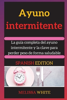 Paperback Ayuno Intermitente: La gu?a completa del ayuno intermitente y la clave para perder peso de forma saludable [Spanish] Book