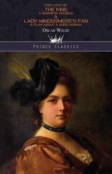 For Love of the King: A Burmese Masque, Lady Windermere's Fan: A Play About a Good Woman & Poems