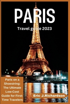 Paperback Paris Travel Guide 2023: Paris on a Shoestring: The Ultimate Low-Cost Guide for First-Time Travelers Book