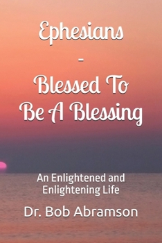Paperback Ephesians - Blessed To Be A Blessing: An Enlightened and Enlightening Life Book