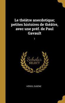 Hardcover Le théâtre anecdotique; petites histoires de théâtre, avec une préf. de Paul Gavault: 1 [French] Book