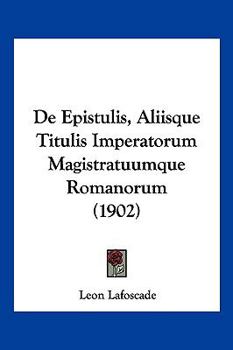 Paperback De Epistulis, Aliisque Titulis Imperatorum Magistratuumque Romanorum (1902) [Latin] Book