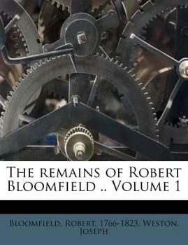 Paperback The Remains of Robert Bloomfield .. Volume 1 Book