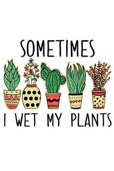 Paperback Sometimes I Wet My Plants: A Notebook for the Crazy Plant Lady with a Sense of Humor Book