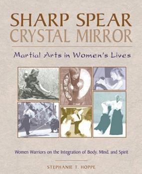 Paperback Sharp Spear, Crystal Mirror: Martial Arts in Women's Lives Book