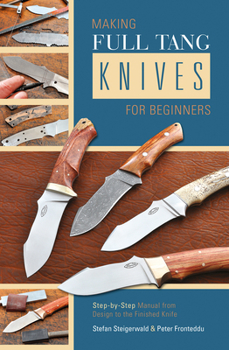 Spiral-bound Making Full Tang Knives for Beginners: Step-By-Step Manual from Design to the Finished Knife Book