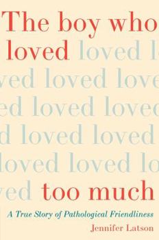 Hardcover The Boy Who Loved Too Much: A True Story of Pathological Friendliness Book