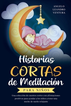 Historias Cortas de Meditación para Niños: Una colección de cuentos cortos con afirmaciones positivas para ayudar a los niños a tener una noche de sueño relajante