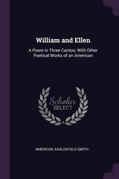 Paperback William and Ellen: A Poem in Three Cantos; With Other Poetical Works of an American Book