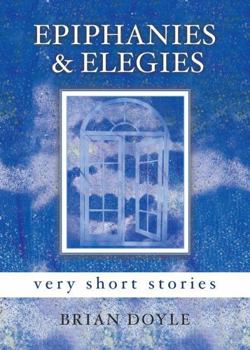 Hardcover Epiphanies & Elegies: Very Short Stories Book