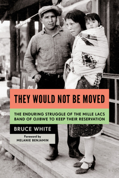 Paperback They Would Not Be Moved: The Enduring Struggle of the Mille Lacs Band of Ojibwe to Keep Their Reservation Book