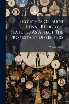 Paperback Thoughts On Such Penal Religious Statutes As Affect The Protestant Dissenters Book