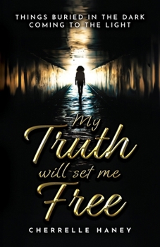 My Truth Will Set Me Free: Things Buried in the Dark Coming to the Light