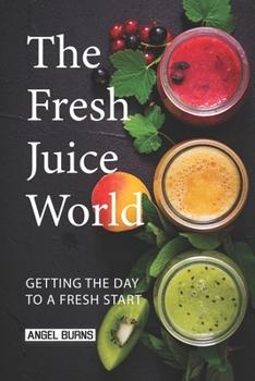 Paperback The Fresh Juice World: Getting the Day to a Fresh Start Book