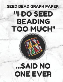 Seed Bead Graph Paper: Book For Designing Seed Beading Patterns, 8.5 By 11 Inches, Large Size, Funny Too Much White Cover