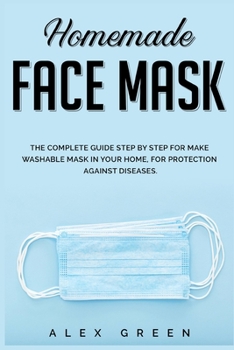 Paperback Homemade Face Mask: The Complete Guide Step by Step for Make Washable Mask in Your Home, for Protection Against Disease. Book