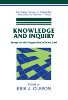 Knowledge and Inquiry: Essays on the Pragmatism of Isaac Levi - Book  of the Cambridge Studies in Probability, Induction and Decision Theory