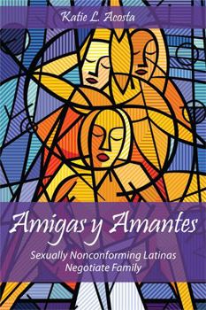 Hardcover Amigas Y Amantes: Sexually Nonconforming Latinas Negotiate Family Book