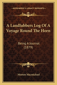 A Landlubbers Log Of A Voyage Round The Horn: Being A Journal