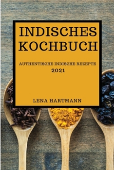 Indisches Kochbuch 2021: Authentische Indische Rezepte