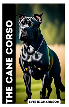 Paperback The Cane Corso: A Complete Guide to Breeding, Training, and Care [Large Print] Book