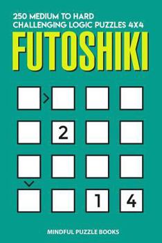 Paperback Futoshiki: 250 Medium to Hard Challenging Logic Puzzles 4x4 Book