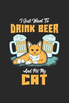 I Just Want To Drink Beer And Pet My Cat: Ich Möchte Nur Bier Trinken Und Meine Katze Streicheln. Notizbuch / Tagebuch / Heft mit Blanko Seiten. ... Planer für Termine oder To-Do-Liste.