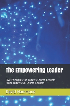 Paperback The Empowering Leader: Five Principles for Today's Church Leaders From Today's Un-Church Leaders Book