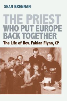 Paperback The Priest Who Put Europe Back Together: The Life of Father Fabian Flynn, Cp Book