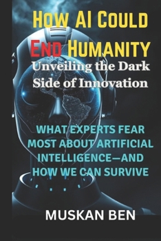 Paperback How AI Could End Humanity: What Experts Fear Most About Artificial Intelligence-and How We Can Survive Book