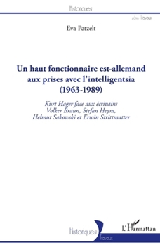 Un haut fonctionnaire est-allemand aux prises avec l'intelligentsia (1963 - 1989): Kurt Hager face aux écrivains Volker Braun, Stefan Heym, Helmut ... Strittmatter (Historiques) (French Edition)