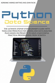 Paperback Python Data Science: The Ultimate Step by Step Beginner's Guide with Tools and Principles for Coding and Data Analysis Plus Hands-On Projec Book
