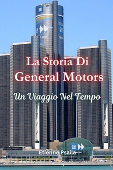 La Storia Di General Motors: Un Viaggio Nel Tempo (Libri di Automobili e Motociclette) (Italian Edition)