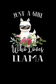 Just a Girl Who Loves Llama: Perfect Llama Lover Gift For Girl. Cute Notebook for Llama Lover. Gift it to your Sister, Daughter, Mother, Mom, Grandpa Who Loves Llama. 100 Pages Notebook