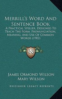 Paperback Merrill's Word and Sentence Book: A Practical Speller, Designed to Teach the Form, Pronunciation, Meaning, and Use of Common Words (1902) Book
