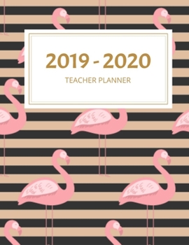 2019 - 2020 TEACHER PLANNER: Pink flamingo Design : Weekly and Monthly Academic Teacher Planner, Organizer & Diary 100 Pages