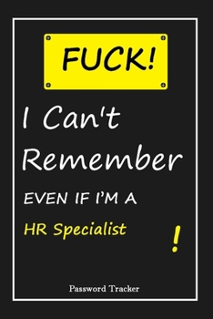 FUCK I Can't Remember EVEN IF I'M A HR Specialist: An Organizer for All Your Passwords and Shity Shit with Unique Touch Password Tracker 120 Pages(6''x9'') Gift for Woman, Gift from Husband, Gift for 
