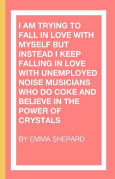 Staple Bound I Am Trying To Fall in Love with Myself but Instead I Keep Falling in Love with Unemployed Noise Musicians Who Do Coke and Believe in the Power of Crystals Book