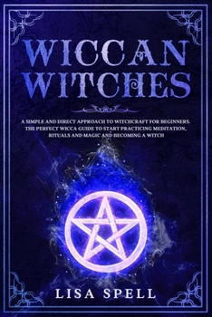 Paperback Wiccan Witches: A Simple and Direct Approach to Witchcraft for Beginners. The Perfect Wicca Guide to Start Practicing Meditation, Ritu Book