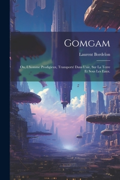 Paperback Gomgam; ou, L'homme Prodigieux, Transporté Dans L'air, Sur la Terre et Sous les Eaux. [French] Book