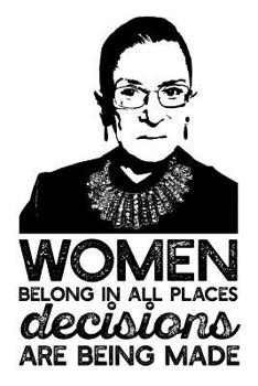 WOMEN BELONG IN ALL PLACES DECISIONS ARE BEING MADE: Ruth Bader Ginsburg Feminist Quote Dot Grid Journal