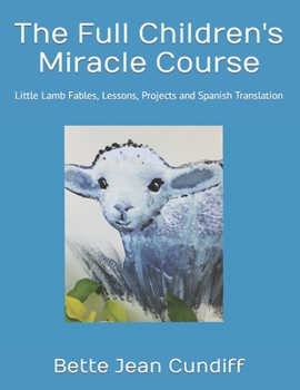 Paperback The Full Children's Miracle Course: Little Lamb Big Book of Fables, Lessons, Projects and Spanish Translation Book