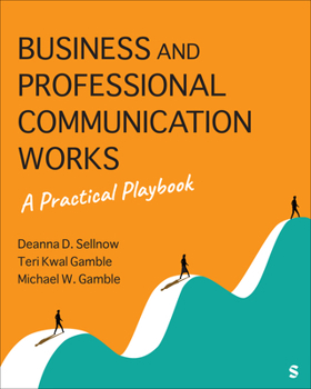 Business and Professional Communication Works: A Practical Playbook for Career and Workplace Success