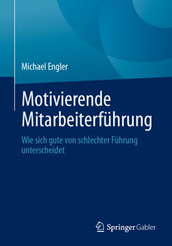 Paperback Motivierende Mitarbeiterführung: Wie Sich Gute Von Schlechter Führung Unterscheidet [German] Book