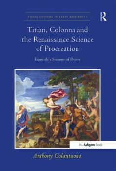 Titian, Colonna and the Renaissance Science of Procreation: Equicola's Seasons of Desire - Book  of the Visual Culture in Early Modernity