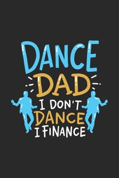 Dance Dad I Don't Dance I Finance: 120 Pages I 6x9 I Dot Grid I Funny Performing Arts & Ballet Dancer Gifts