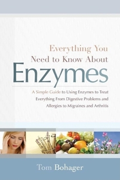 Paperback Everything You Need to Know about Enzymes: A Simple Guide to Using Exzymes to Treat Everything from Digestive Problems and Allergies to Migraines and Book