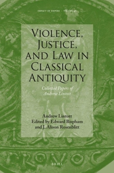 Hardcover Violence, Justice, and Law in Classical Antiquity: Collected Papers of Andrew Lintott Book